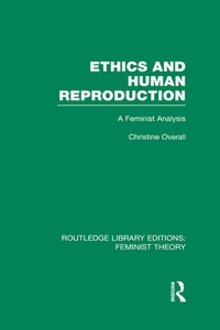 Enlarge image Cover: Ethics and Human Reproduction (RLE Feminist Theory) - Routledge