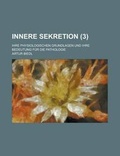 Cover: Innere Sekretion; Ihre Physiologischen Grundlagen Und Ihre Bedeutung Fur Die Pathologie (3) - Rarebooksclub.com