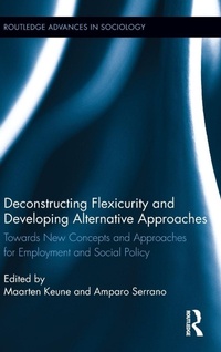 Enlarge image Cover: Deconstructing Flexicurity and Developing Alternative Approaches - Routledge