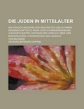 Cover: Die Juden in Mittelalter; Ein Von Der Akademie Der Inschriften Und Echonen Wissenschaften Zu Paris Durch Ehrenerwahnung Ausgezeichneter Historischer V - Rarebooksclub.com