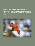 Cover: Geschichte Spaniens Unter Den Habsburgern (1 ) - Rarebooksclub.com