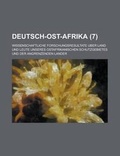 Cover: Deutsch-Ost-Afrika; Wissenschaftliche Forschungsresultate Uber Land Und Leute Unseres Ostafrikanischen Schutzgebietes Und Der Angrenzenden Lander (7 ) - Rarebooksclub.com