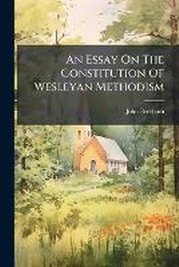 Enlarge image Cover: An Essay on the Constitution of Wesleyan Methodism - Nabu Press