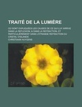 Cover: Traite de la Lumiere; Ou Sont Expliquees Les Causes de Ce Qui Luy Arrive Dans La Reflexion, & Dans La Refraction, Et Particulierement Dans L'Etrange R - Rarebooksclub.com