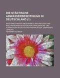 Cover: Die Stadtische Abwasserbeseitigung in Deutschland; Worterbuchartig Angeordnete Nachrichten Und Beschreibungen Stadtischer Kanalisations- Und Klaranlag - Rarebooksclub.com
