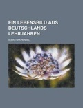 Cover: Ein Lebensbild Aus Deutschlands Lehrjahren - Rarebooksclub.com