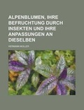 Cover: Alpenblumen, Ihre Befruchtung Durch Insekten Und Ihre Anpassungen an Dieselben - Rarebooksclub.com