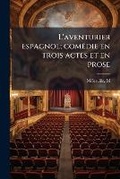 Cover: L'aventurier espagnol; comedie en trois actes et en prose - Nabu Press