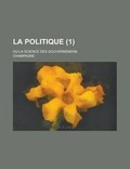 Cover: La Politique; Ou La Science Des Gouvernemens (1 ) - Rarebooksclub.com