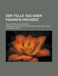 Cover: Der Tolle Tag Oder Figaro's Hochzeit; Ein Lustspiel in 5 Aufzugen - Rarebooksclub.com