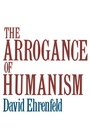 Cover: The Arrogance of Humanism - Oxford University Press Inc