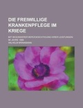 Cover: Die Freiwillige Krankenpflege Im Kriege; Mit Besonderer Berucksichtigung Ihrer Leistungen Im Jahre 1866 - Rarebooksclub.com