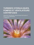 Cover: Turbines Hydrauliques, Pompes Et Ventilateurs Centrifuges; Principes Theoriques, Dispositions Pratiques Et Calcul Des Dimensions - Rarebooksclub.com