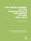 Cover: The Development of the Wholesaler in the United States 1860-1900 (RLE Retailing and Distribution) - Routledge