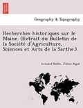 Cover: Recherches Historiques Sur Le Maine. (Extrait Du Bulletin de La Socie Te D'Agriculture, Sciences Et Arts de La Sarthe.). - British Library, Historical Print Editions