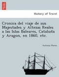 Cover: Cronica del viaje de sus Majestades y Altezas Reales a las Islas Baleares, Catalun~a y Aragon, en 1860, etc. - British Library, Historical Print Editions