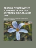 Cover: Geschichte Der Wiener Journalistik Von Den Anfangen Bis Zum Jahre 1848; Ein Beitrag Zur Deutschen Culturgeschichte - Rarebooksclub.com