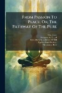 Enlarge image Cover: From Passion to Peace, Or, the Pathway of the Pure - Nabu Press