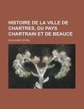 Cover: Histoire de La Ville de Chartres, Du Pays Chartrain Et de Beauce - Rarebooksclub.com