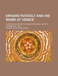 Cover: Erhard Ratdolt and His Work at Venice; A Paper Read Before the Bibliographical Society, November 20, 1893 - Rarebooksclub.com