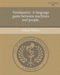 Enlarge image Cover: Vendmaster: A Language Game Between Machines and People - Proquest, Umi Dissertation Publishing