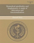 Cover: Biomedical Optofluidics and Biophotonics: A Study of Fabrication and Functionalization - Proquest, Umi Dissertation Publishing