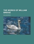 Cover: The Works of William Bridge - Rarebooksclub.com