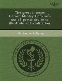 Enlarge image Cover: The Great Inscape: Gerard Manley Hopkins's Use of Poetic Device to Illustrate Self-Realization - Proquest, Umi Dissertation Publishing