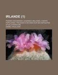 Cover: Irlande; Poesies Des Bardes, Legendes, Ballades, Chants Populaires, Precedes D'Un Essai Sur Ses Antiquites Et Sa Litterature (1 ) - Rarebooksclub.com
