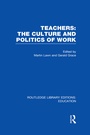 Cover: Teachers: The Culture and Politics of Work (RLE Edu N) - Routledge