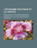 Cover: L'Economie Politique Et La Justice; Examen Critique Et Refutation Des Doctrines Economiques de P. J. Proudhon, Precedes D'Un Introduction A L'Etude de - Rarebooksclub.com