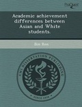 Cover: Academic Achievement Differences Between Asian and White Students - Proquest, Umi Dissertation Publishing