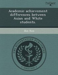 Enlarge image Cover: Academic Achievement Differences Between Asian and White Students - Proquest, Umi Dissertation Publishing