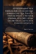 Cover: Avertissement Aux Fideles, Sur Les Signes Qui Annoncent Que Tout Se Dispose Pour Le Retour D'Israel, Et L'Execution Des Menaces Faites Aux Gentils Apostats - Nabu Press