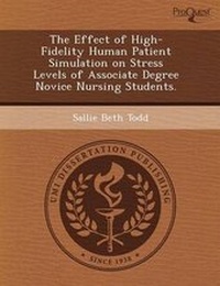 Enlarge image Cover: The Effect of High-Fidelity Human Patient Simulation on Stress Levels of Associate Degree Novice Nursing Students - Proquest, Umi Dissertation Publishing