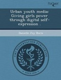 Cover: Urban Youth Media: Giving Girls Power Through Digital Self-Expression - Proquest, Umi Dissertation Publishing