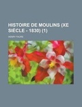 Cover: Histoire de Moulins (Xe Siecle - 1830) (1) - Rarebooksclub.com