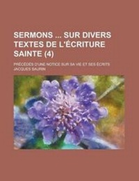 Bild: Sermons Sur Divers Textes de L'Ecriture Sainte (4); Precedes D'Une Notice Sur Sa Vie Et Ses Ecrits - General Books