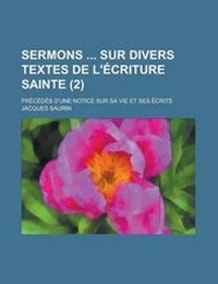 Bild: Sermons Sur Divers Textes de L'Ecriture Sainte (2); Precedes D'Une Notice Sur Sa Vie Et Ses Ecrits - General Books