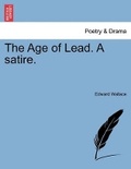 Cover: The Age of Lead. A satire. - British Library, Historical Print Editions