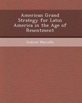 Cover: American Grand Strategy for Latin America in the Age of Resentment - Bibliogov