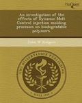 Cover: An Investigation of the Effects of Dynamic Melt Control Injection Molding Processes on Biodegradable Polymers - Proquest, Umi Dissertation Publishing