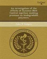 Enlarge image Cover: An Investigation of the Effects of Dynamic Melt Control Injection Molding Processes on Biodegradable Polymers - Proquest, Umi Dissertation Publishing