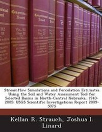 Enlarge image Cover: Streamflow Simulations and Percolation Estimates Using the Soil and Water Assessment Tool for Selected Basins in North-Central Nebraska, 1940-2005 - Bibliogov