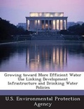 Cover: Growing Toward More Efficient Water Use Linking Development Infrastructure and Drinking Water Policies - Proquest, Umi Dissertation Publishing