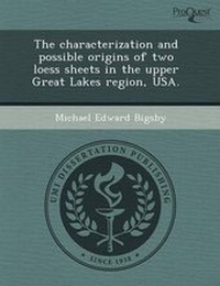 Enlarge image Cover: The Characterization and Possible Origins of Two Loess Sheets in the Upper Great Lakes Region - Proquest, Umi Dissertation Publishing