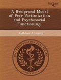 Cover: A Reciprocal Model of Peer Victimization and Psychosocial Functioning - Proquest, Umi Dissertation Publishing