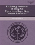 Cover: Exploring Attitudes of Hospital Executives Regarding Disaster Readiness - Proquest, Umi Dissertation Publishing