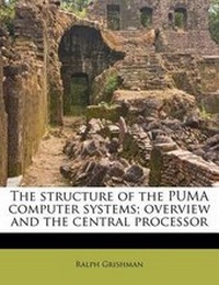 Enlarge image Cover: The Structure of the Puma Computer Systems; Overview and the Central Processor - Nabu Press