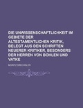 Cover: Die Unwissenschaftlichkeit Im Gebiete Der Altestamentlichen Kritik, Belegt Aus Den Schriften Neuerer Kritiker, Besonders Der Herren Von Bohlen Und Vatke - Rarebooksclub.com